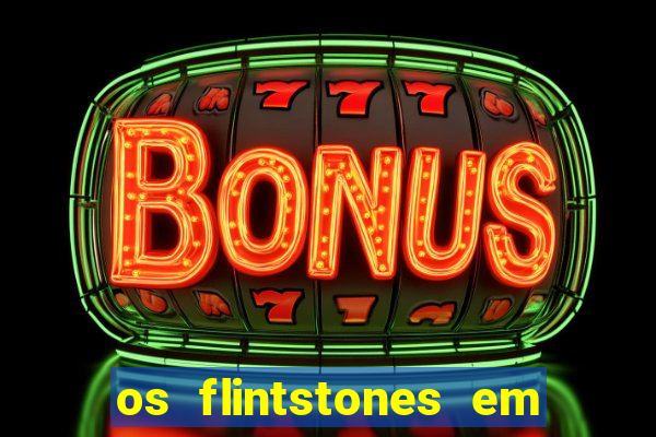 os flintstones em viva rock vegas filme completo dublado